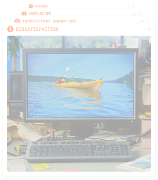 Burnout, Overloaded, Inefficient workflows, Dissatisfaction